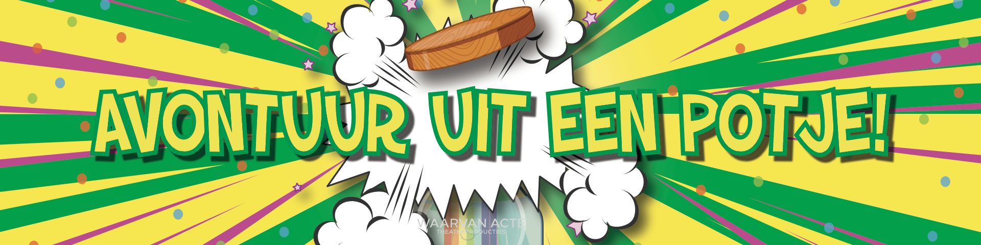 AUEP - 1920x480 Avontuur uit een potje! Waarvan Acte Theaterproducties