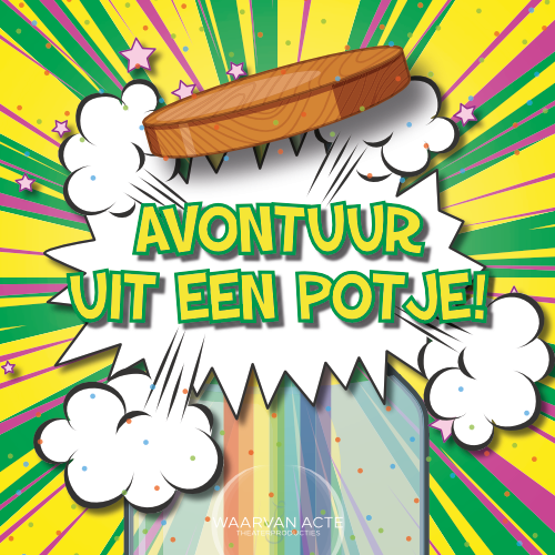 Avontuur uit een potje! Waarvan Acte Theaterproducties